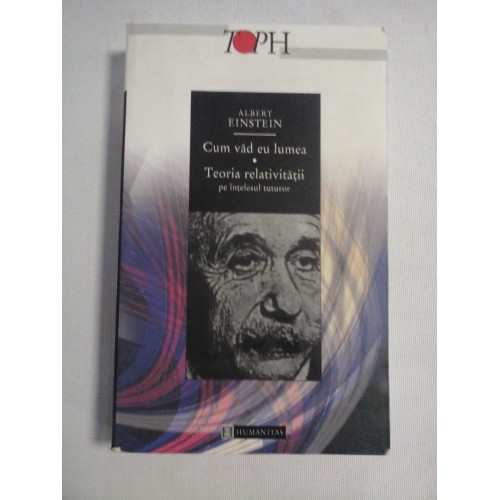 Cum vad eu lumea. Teoria relativitatii pe intelesul tuturor - ALBERT EINSTEIN Cum vad eu lumea. Teoria relativitatii pe intelesul tuturor - ALBERT EINSTEIN